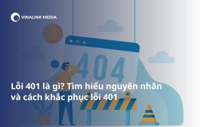 Lỗi 401 là gì? Tìm hiểu nguyên nhân và cách khắc phục lỗi 401